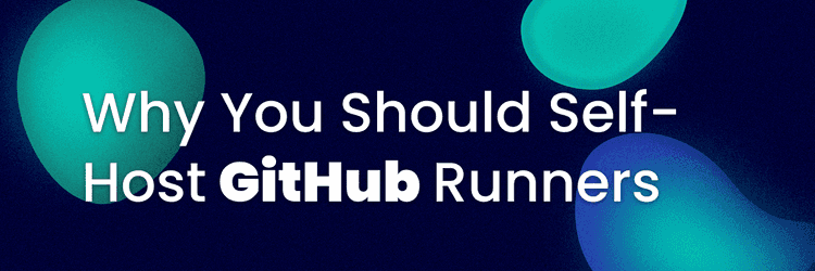Why You Should Self-Host GitHub Runners – Or Stay Away from It ...