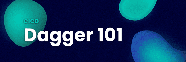 Dagger 101: How to Get Started with Containerized CI Workflows ...